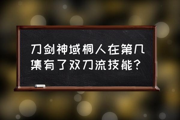 桐人怎么得到二刀流的 刀剑神域桐人在第几集有了双刀流技能? 桐人怎么得到二刀流的 刀剑神域桐人在第几集有了双刀流技能?