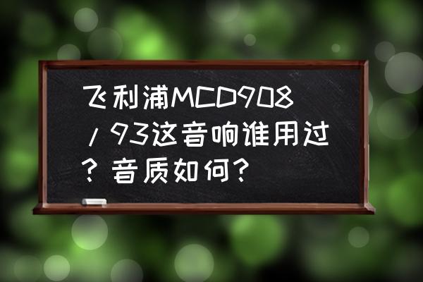 jvcgr-d93ac中文使用说明书 飞利浦MCD908/93这音响谁用过?音质如何? jvcgr-d93ac中文使用说明书 飞利浦MCD908/93这音响谁用过?音质如何?
