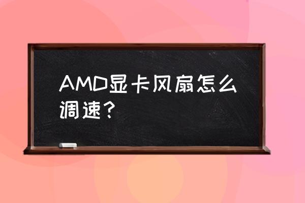 nvidiainspector调不了风扇转速 AMD显卡风扇怎么调速? nvidiainspector调不了风扇转速 AMD显卡风扇怎么调速?