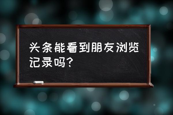 如何查看自己的主页访客记录 头条能看到朋友浏览记录吗? 如何查看自己的主页访客记录 头条能看到朋友浏览记录吗?